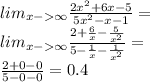 lim_{x-\infty} \frac{2x^2+6x-5}{5x^2-x-1}=\\ lim_{x-\infty} \frac{2+\frac{6}{x}-\frac{5}{x^2}}{5-\frac{1}{x}-\frac{1}{x^2}}=\\ \frac{2+0-0}{5-0-0}=0.4 