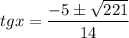 tgx= \dfrac{-5\pm\sqrt{221}}{14} 