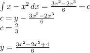 \int\limits{x-x^2} \, dx = \frac{3x^2-2x^3}{6} + c\\c = y - \frac{3x^2-2x^3}{6}\\c = \frac{2}{3} \\\\y = \frac{3x^2-2x^3+4}{6}