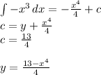 \int\limits {-x^3} \, dx = -\frac{x^4}{4} + c\\c = y + \frac{x^4}{4}\\ c = \frac{13}{4}\\ \\y = \frac{13-x^4}{4}