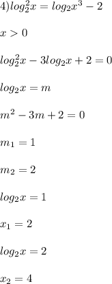 4)log_{2}^{2}x=log_{2}x^{3}-2\\\\x0\\\\log_{2}^{2}x-3log_{2}x+2=0\\\\log_{2}x=m\\\\m^{2}-3m+2=0\\\\m_{1} =1\\\\m_{2}=2\\\\log_{2}x=1\\\\x_{1}=2\\\\log_{2}x=2\\\\x_{2} =4