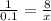 \frac{1}{0.1} = \frac{8}{x}