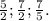 \frac{5}{2}; \frac{7}{2}; \frac{7}{5}.