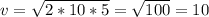 v=\sqrt{2*10*5}=\sqrt{100}=10