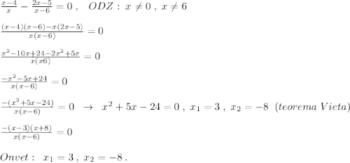 \frac{x-4}{x}-\frac{2x-5}{x-6}=0\; ,\; \; \; ODZ:\; x\ne 0\; ,\; x\ne 6\\\\\frac{(x-4)(x-6)-x(2x-5)}{x(x-6)}=0\\\\\frac{x^2-10x+24-2x^2+5x}{x(x6)}=0\\\\\frac{-x^2-5x+24}{x(x-6)}=0\\\\\frac{-(x^2+5x-24)}{x(x-6)}=0\; \; \to \; \; x^2+5x-24=0\; ,\; x_1=3\; ,\; x_2=-8\; \; (teorema\; Vieta)\\\\\frac{-(x-3)(x+8)}{x(x-6)}=0\\\\Onvet:\; \; x_1=3\; ,\; x_2=-8\; .