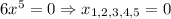 6x^5 = 0 \Rightarrow x_{\scriptstyle{1,2,3,4,5}} = 0