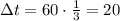 \Delta{}t = 60 \cdot \frac{1}{3} = 20