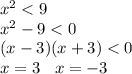 x {}^{2} < 9 \\ x {}^{2} - 9 < 0 \\ (x - 3)(x + 3) < 0 \\ x = 3 \: \: \: \: x = - 3 \\