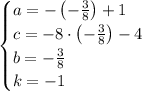 \begin{cases}a =-\left(- \frac{3}{8} \right) +1\\c = -8 \cdot \left( - \frac{3}{8} \right) -4\\b = - \frac{3}{8} \\k = -1\end{cases}