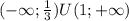 ( - \infty ; \frac{1}{3} )U(1; + \infty )