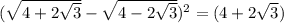 (\sqrt{4+2\sqrt{3}}-\sqrt{4-2\sqrt{3}})^{2}=(4+2\sqrt{3})