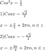 Cos^{2}x=\frac{1}{2}\\\\1)Cosx=\frac{\sqrt{2} }{2}\\\\x=\pm\frac{\pi }{4}+2\pi n,n\in z\\\\2)Cosx=-\frac{\sqrt{2} }{2}\\\\x=\pm\frac{3\pi }{4}+2\pi n,n\in z