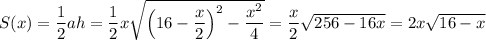 S(x)=\dfrac{1}{2}ah=\dfrac{1}{2}x\sqrt{\left(16-\dfrac{x}{2}\right)^2-\dfrac{x^2}{4}}=\dfrac{x}{2}\sqrt{256-16x}=2x\sqrt{16-x}