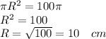 \pi R^2=100\pi\\R^2=100\\R=\sqrt{100}=10\quad cm