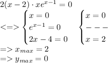 2(x - 2)\cdot xe^{x - 1} = 0\\ <= \begin{cases} x = 0\\e^{x - 1} = 0\\2x - 4 = 0 \end{cases} \begin{cases} x = 0\\ ---\\x = 2 \end{cases}\\ = x_{max} = 2\\ = y_{max} = 0