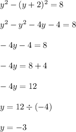 y {}^{2} - (y + 2) {}^{2} = 8 \\ \\ y {}^{2} - y {}^{2} - 4y - 4 = 8 \\ \\ - 4y - 4 = 8 \\ \\ - 4y = 8 + 4 \\ \\ - 4y = 12 \\ \\ y = 12 \div ( - 4) \\ \\ y = - 3