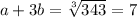 a + 3b = \sqrt[3]{343} = 7