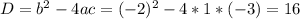 D = b^2-4ac =(-2)^2 - 4*1*(-3) = 16