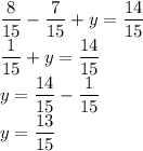 \dfrac8{15}-\dfrac7{15}+y=\dfrac{14}{15}\\\dfrac1{15}+y=\dfrac{14}{15}\\y=\dfrac{14}{15}-\dfrac1{15}\\y=\dfrac{13}{15}