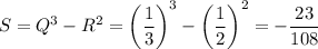 S=Q^3-R^2=\bigg( \dfrac{1}{3} \bigg)^3-\bigg( \dfrac{1}{2} \bigg)^2=- \dfrac{23}{108} 