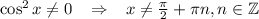 \cos^2x\ne0\,\,\,\,\, \Rightarrow\,\,\,\,\, x\ne \frac{\pi}{2}+ \pi n,n \in \mathbb{Z} 