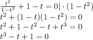  \frac{t^2}{1-t^2} +1-t=0|\cdot(1-t^2)\\ t^2+(1-t)(1-t^2)=0\\ t^2+1-t^2-t+t^3=0\\ t^3-t+1=0