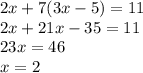 2x+7(3x-5)=11\\2x+21x-35=11\\23x=46\\x=2