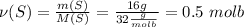 \nu(S)=\frac{m(S)}{M(S)}=\frac{16 g}{32\frac{g}{molb}}=0.5\ molb