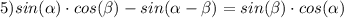 5)sin(\alpha)\cdot cos(\beta) - sin(\alpha - \beta) = sin(\beta)\cdot cos(\alpha)