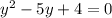 y^2 - 5y + 4 = 0