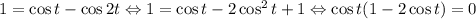 1=\cos t-\cos2t \Leftrightarrow 1=\cos t-2\cos^{2}t+1 \Leftrightarrow \cos t(1-2\cos t)=0