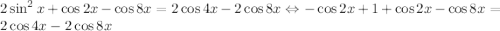 2\sin^{2}x+\cos2x-\cos8x=2\cos4x-2\cos8x \Leftrightarrow -\cos2x+1+\cos2x-\cos8x=2\cos4x-2\cos8x