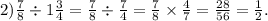 2) \frac{7}{8} \div 1 \frac{3}{4} = \frac{7}{8} \div \frac{7}{4} = \frac{7}{8} \times \frac{4}{7} = \frac{28}{56} = \frac{1}{2} .