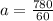 a=\frac{780}{60}