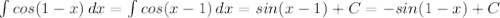 \int\limits{cos(1-x)} \, dx =\int\limits{cos(x-1)} \, dx =sin(x-1) + C = -sin(1 - x) + C