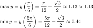 \displaystyle\max{y}=y\left({\pi\over6}\right)={\pi\over12}+{\sqrt{3}\over2}\approx1.13\approx1.13\\\\ \min{y}=y\left({5\pi\over6}\right)={5\pi\over12}-{\sqrt{3}\over2}\approx0.44