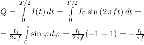 Q=\int\limits^{T/2}_0 {I(t)}} \, dt=\int\limits^{T/2}_0 {I_0\sin{(2\pi ft)}} \, dt=\\\\ =\frac{I_0}{2\pi f}\int\limits^{\pi}_0 {\sin{\varphi}} \, d\varphi =\frac{I_0}{2\pi f}(-1-1)=-\frac{I_0}{\pi f}