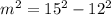 m^2=15^2-12^2