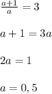 \frac{a+1}{a}=3\\\\a+1=3a\\\\2a=1\\\\a=0,5