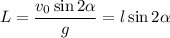 L=\dfrac{v_0\sin2\alpha}{g}=l\sin2\alpha