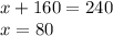 x + 160 = 240 \\ x = 80