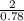 \frac{2}{0.78}