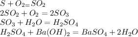 S + O_2_ = SO_2\\2SO_2 + O_2 = 2SO_3\\SO_3 + H_2O= H_2SO_4\\H_2SO_4 + Ba(OH)_2 = BaSO_4 + 2H_2O