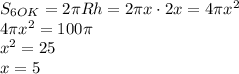 S_{6OK}=2\pi Rh=2\pi x\cdot2x=4\pi x^2\\ 4\pi x^2=100\pi\\ x^2=25\\x=5