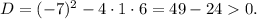 D=(-7)^2-4\cdot 1\cdot 6=49-240.