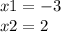 x1 = - 3 \\ x2 = 2