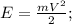 E=\frac{mV^2}{2};\\