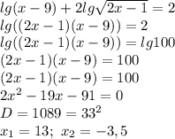 lg(x-9)+2lg\sqrt{2x-1}=2 \\ lg((2x-1)(x-9))=2 \\ lg((2x-1)(x-9))=lg100 \\ (2x-1)(x-9)=100\\ (2x-1)(x-9)=100\\ 2x^2-19x-91=0\\ D=1089=33^2\\ x_1=13; \ x_2=-3,5\\