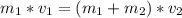 m_{1}*v_{1}=(m_{1}+m_{2})*v_{2}