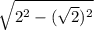 \sqrt{2^2-(\sqrt{2})^2}